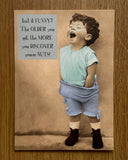 Isn't it funny? The older you get