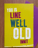 You is like well old innit