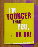 I'm younger than you! Ha ha! Birthday Funny Card